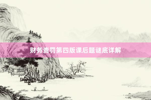 财务责罚第四版课后题谜底详解